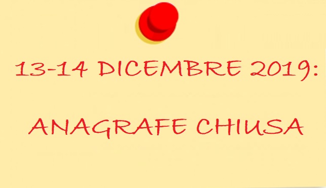 13 - 14 DICEMBRE 2019: ANAGRAFE CHIUSA